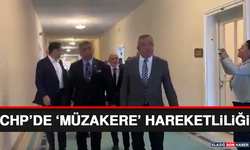 CHP’de ‘Müzakere’ Hareketliliği