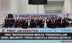 Fırat Üniversitesinde Meslek Yüksekokulları Genel Mezuniyet Töreni Coşkuyla Gerçekleştirildi