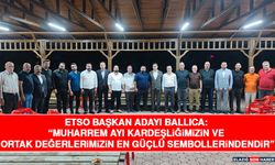 ETSO Başkan Adayı Ballıca: “Muharrem Ayı Kardeşliğimizin ve Ortak Değerlerimizin En Güçlü Sembollerindendir”