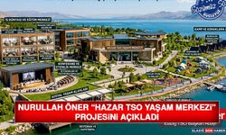 Nurullah Öner “Hazar Tso Yaşam Merkezi” Projesini Açıkladı