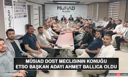 MÜSİAD Dost Meclisinin Konuğu ETSO Başkan Adayı Ahmet Ballıca Oldu
