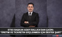 ETSO Başkan Adayı Ballıca’dan Çağrı: “Üretim ve Ticaretin Güçlenmesi İçin Destek Şart”