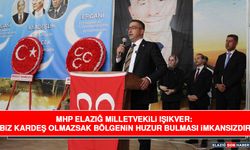 MHP Elazığ Milletvekili Işıkver: Biz Kardeş Olmazsak Bölgenin Huzur Bulması İmkansızdır