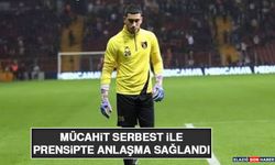 Mücahit Serbest İle Prensipte Anlaşma Sağlandı