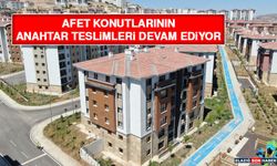 Afet Konutlarının Anahtar Teslimleri Devam Ediyor