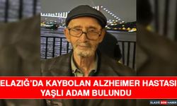 Elazığ’da Kaybolan Alzheimer Hastası Yaşlı Adam Bulundu