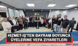 Hizmet-İş’ten Bayram Boyunca Üyelerine Vefa Ziyaretleri