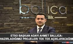 ETSO Başkan Adayı Ahmet Ballıca: Hazırladığımız Projeleri Tek Tek Açıklayacağım
