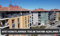 Afet Konutlarında Teslim Takvimi Açıklandı
