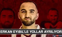 Erkan Eyibil’le Yollar Ayrılıyor