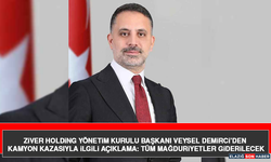 Ziver Holding Yönetim Kurulu Başkanı Veysel Demirci’den Kamyon Kazasıyla İlgili Açıklama: Tüm Mağduriyetler Giderilecek