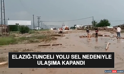Elazığ-Tunceli Yolu Sel Nedeniyle Ulaşıma Kapandı