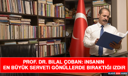 Prof. Dr. Bilal Çoban: İnsanın En Büyük Serveti Gönüllerde Bıraktığı İzdir