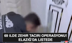 69 İlde Zehir Taciri Operasyonu! Elazığ’da Listede