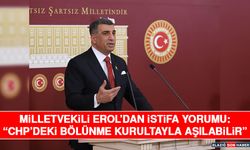 Milletvekili Erol’dan İstifa Yorumu: “CHP’deki Bölünme Kurultayla Aşılabilir”