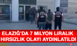 Elazığ’da 7 Milyon Liralık Hırsızlık Olayı Aydınlatıldı