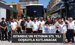 İstanbul’un Fethinin 573. Yılı Coşkuyla Kutlanacak