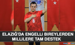 Elazığ'da Engelli Bireylerden Millilere Tam Destek