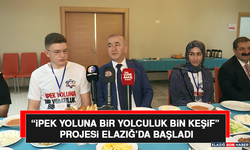 “İpek Yoluna Bir Yolculuk Bin Keşif” Projesi Elazığ’da Başladı