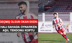Geçmiş Olsun Okan Eken: Halı Sahada Oynarken Aşil Tendonu Koptu