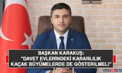 Başkan Karakuş: "Davet Evlerindeki Kararlılık Kaçak Büyümelerde de Gösterilmeli"