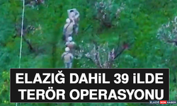 Elazığ Dahil 39 İlde Terör Operasyonu
