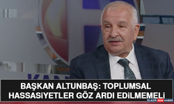 Başkan Altunbaş: Toplumsal Hassasiyetler Göz Ardı Edilmemeli