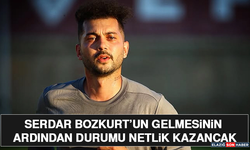 Serdar Bozkurt’un Gelmesinin Ardından Durumu Netlik Kazancak