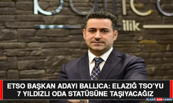 ETSO Başkan Adayı Ballıca: Elazığ TSO’yu 7 Yıldızlı Oda Statüsüne Taşıyacağız