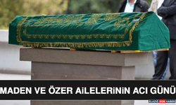 Maden ve Özer Ailelerinin Acı Günü