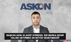 Başkan Akın: Elazığ’ı Küresel Bir Marka Şehir Haline Getirmek En Büyük Hedefimizdir