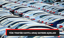 TÜİK Trafiğe Kayıtlı Araç Sayısını Açıkladı