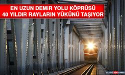 En Uzun Demir Yolu Köprüsü 40 Yıldır Rayların Yükünü Taşıyor