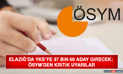 Elazığ’da YKS’ye 37 Bin 60 Aday Girecek: ÖSYM’den Kritik Uyarılar