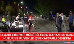 Elazığ Emniyet Müdürü Aydın Karan Sahada: Huzur ie Güvenlik İçin Kapsamlı Denetim
