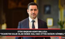 ETSO Başkan Adayı Ballıca: “Ticaretin Kalbi Olan Sebze Hali Hak Ettiği Değeri Görmeli”