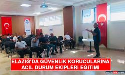 Elazığ'da Güvenlik Korucularına Acil Durum Ekipleri Eğitimi