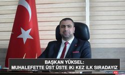 Başkan Yüksel: Muhalefette Üst Üste İki Kez İlk Sıradayız