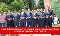 Fırat Üniversitesinde “15 Temmuz Temalı Resim / Fotoğraf  Sergisi ve Şehitlik Yolu” Açıldı