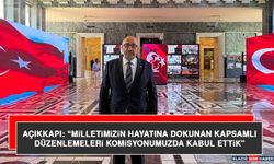 Açıkkapı: “Milletimizin Hayatına Dokunan Kapsamlı Düzenlemeleri Komisyonumuzda Kabul Ettik”