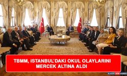 TBMM, İstanbul’daki Okul Olaylarını Mercek Altına Aldı
