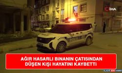 Ağır Hasarlı Binanın Çatısından Düşen Kişi Hayatını Kaybetti