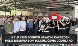Kalp Krizi Sonucu Hayatını Kaybeden Polis Memuru Son Yolculuğuna Uğurlandı