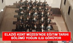 Elazığ Kent Müzesi'nde Eğitim Tarihi Bölümü Yoğun İlgi Görüyor