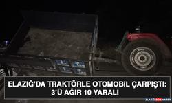 Elazığ’da Traktörle Otomobil Çarpıştı: 3’ü Ağır 10 Yaralı