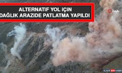 Alternatif Yol İçin Dağlık Arazide Patlatma Yapıldı