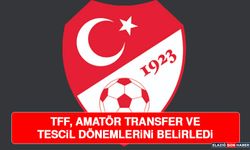 TFF, Amatör Transfer ve Tescil Dönemlerini Belirledi