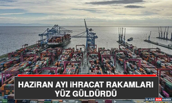 Haziran Ayı İhracat Rakamları Yüz Güldürdü