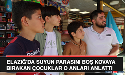 Elazığ'da Suyun Parasını Boş Kovaya Bırakan Çocuklar O Anları Anlattı