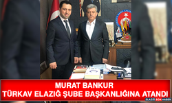 Murat Bankur TÜRKAV Elazığ Şube Başkanlığına Atandı